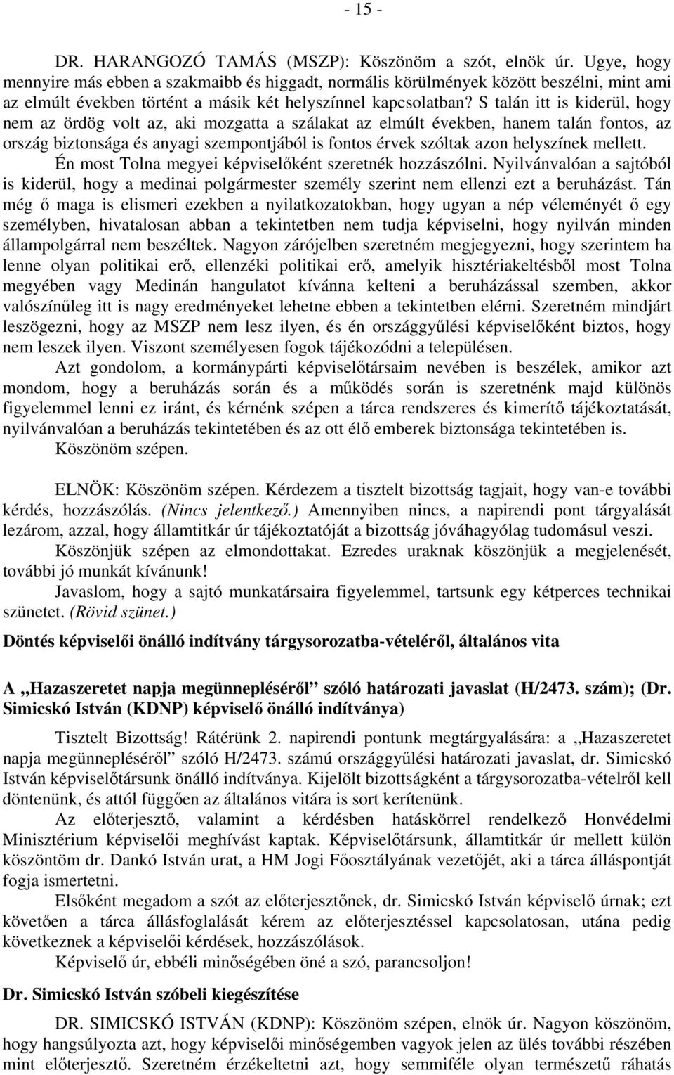 S talán itt is kiderül, hogy nem az ördög volt az, aki mozgatta a szálakat az elmúlt években, hanem talán fontos, az ország biztonsága és anyagi szempontjából is fontos érvek szóltak azon helyszínek