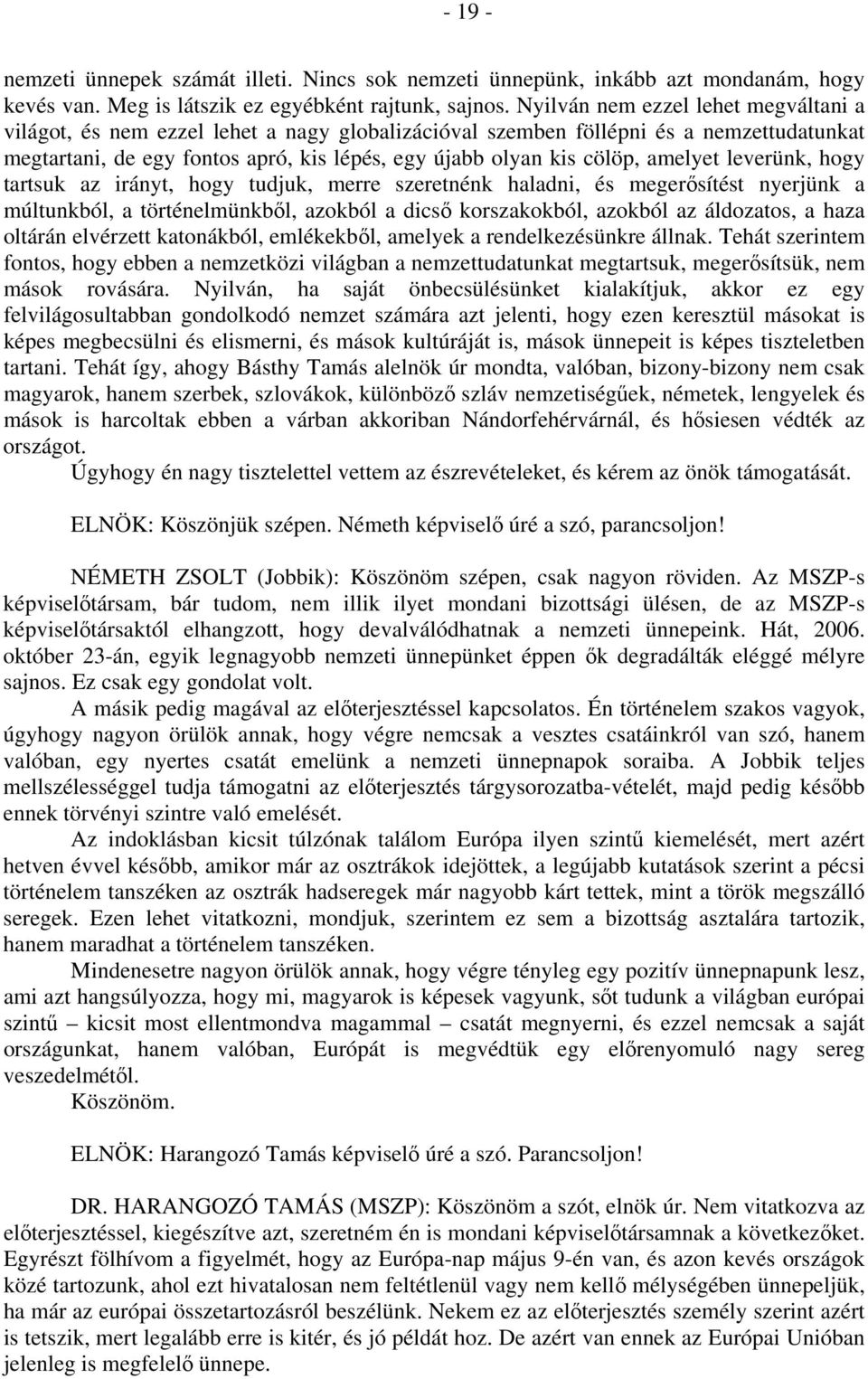 amelyet leverünk, hogy tartsuk az irányt, hogy tudjuk, merre szeretnénk haladni, és megerősítést nyerjünk a múltunkból, a történelmünkből, azokból a dicső korszakokból, azokból az áldozatos, a haza