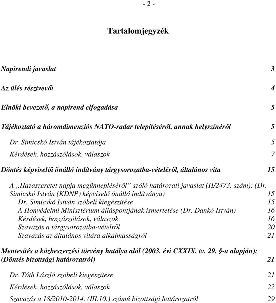 határozati javaslat (H/2473. szám); (Dr. Simicskó István (KDNP) képviselő önálló indítványa) 15 Dr. Simicskó István szóbeli kiegészítése 15 A Honvédelmi Minisztérium álláspontjának ismertetése (Dr.