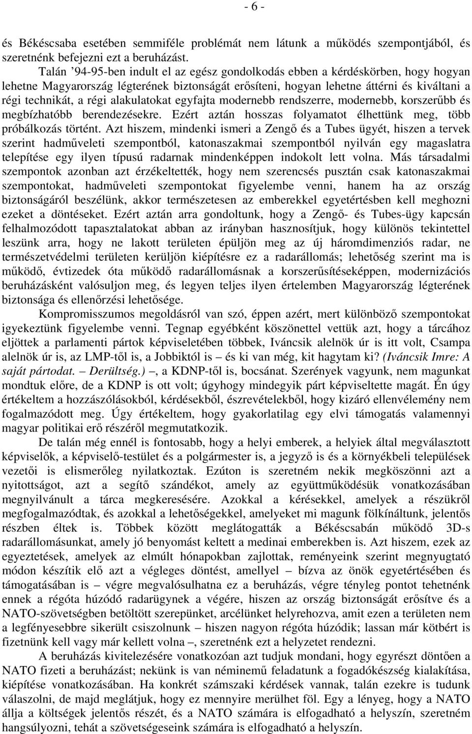 alakulatokat egyfajta modernebb rendszerre, modernebb, korszerűbb és megbízhatóbb berendezésekre. Ezért aztán hosszas folyamatot élhettünk meg, több próbálkozás történt.