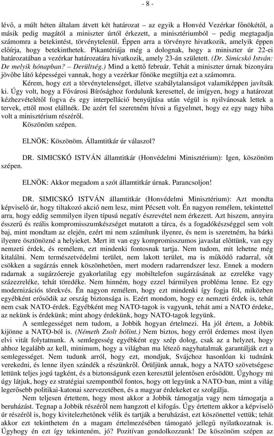 Pikantériája még a dolognak, hogy a miniszter úr 22-ei határozatában a vezérkar határozatára hivatkozik, amely 23-án született. (Dr. Simicskó István: De melyik hónapban? Derültség.