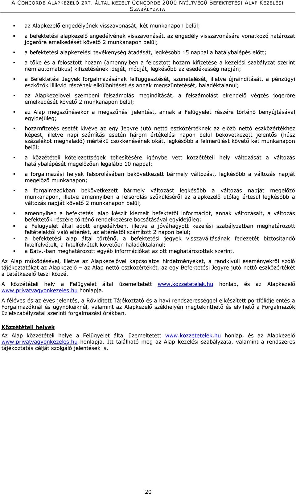 szabályzat szerint nem automatikus) kifizetésének idejét, módját, legkésőbb az esedékesség napján; a Befektetési Jegyek forgalmazásának felfüggesztését, szünetelését, illetve újraindítását, a