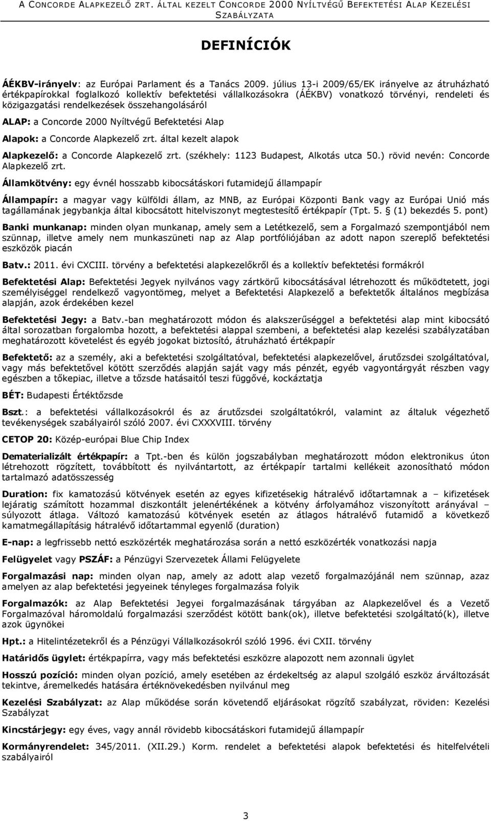 ALAP: a Concorde 2000 Nyíltvégű Befektetési Alap Alapok: a Concorde Alapkezelő zrt. által kezelt alapok Alapkezelő: a Concorde Alapkezelő zrt. (székhely: 1123 Budapest, Alkotás utca 50.