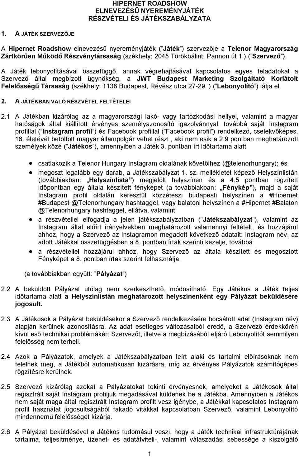 A Játék lebonyolításával összefüggő, annak végrehajtásával kapcsolatos egyes feladatokat a Szervező által megbízott ügynökség, a JWT Budapest Marketing Szolgáltató Korlátolt Felelősségű Társaság