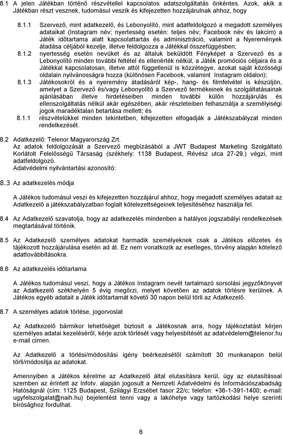 adminisztráció, valamint a Nyeremények átadása céljából kezelje, illetve feldolgozza a Játékkal összefüggésben; 8.1.