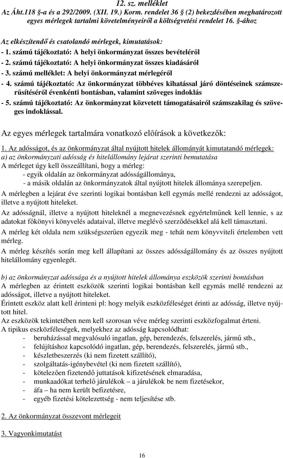 számú melléklet: A helyi önkormányzat mérlegéről - 4. számú tájékoztató: Az önkormányzat többéves kihatással járó döntéseinek számszerűsítéséről évenkénti bontásban, valamint szöveges indoklás - 5.