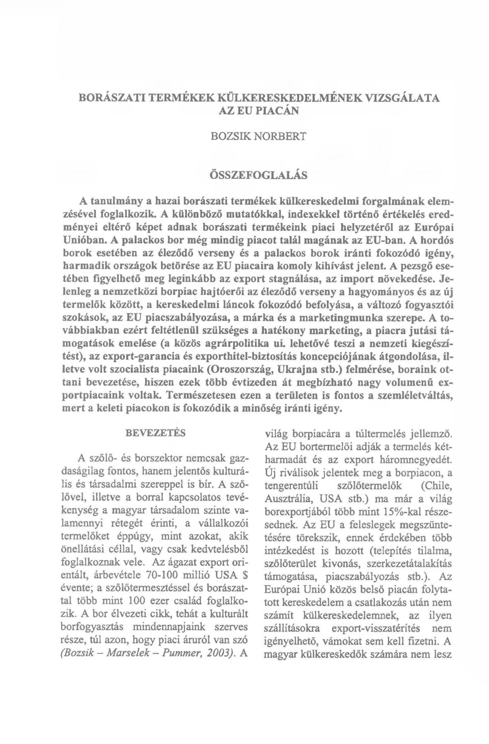 A hordós borok esetében az éleződő verseny és a palackos borok iránti fokozódó igény, harmadik országok betörése az EU piacaira komoly kihívást jelent.