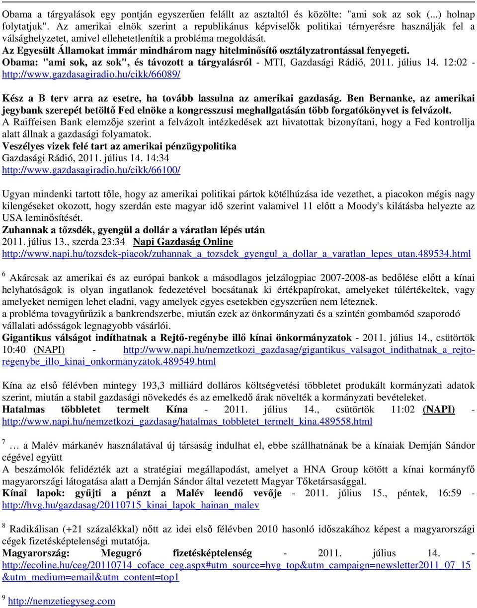 Az Egyesült Államokat immár mindhárom nagy hitelminősítő osztályzatrontással fenyegeti. Obama: "ami sok, az sok", és távozott a tárgyalásról - MTI, Gazdasági Rádió, 2011. július 14.