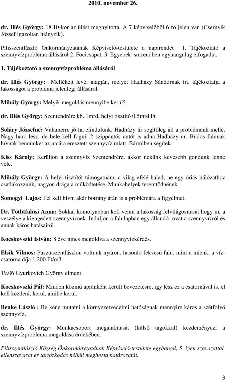 Illés György: Mellékelt levél alapján, melyet Hadházy Sándornak írt, tájékoztatja a lakosságot a probléma jelenlegi állásáról. Mihály György: Melyik megoldás mennyibe kerül? dr.