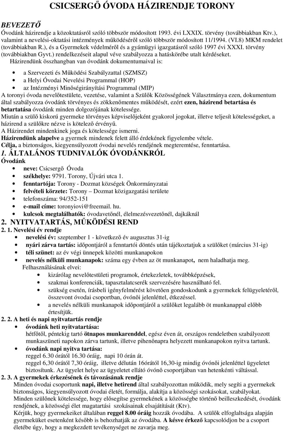 ), és a Gyermekek védelméről és a gyámügyi igazgatásról szóló 1997 évi XXXI. törvény (továbbiakban Gyvt.) rendelkezéseit alapul véve szabályozza a hatáskörébe utalt kérdéseket.