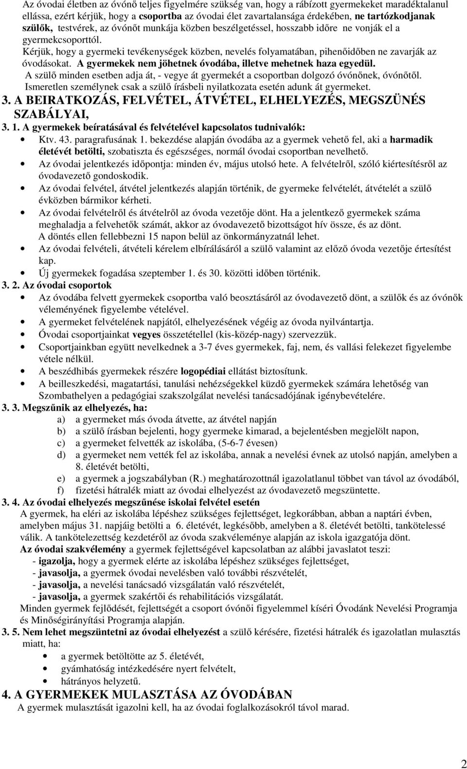 Kérjük, hogy a gyermeki tevékenységek közben, nevelés folyamatában, pihenőidőben ne zavarják az óvodásokat. A gyermekek nem jöhetnek óvodába, illetve mehetnek haza egyedül.