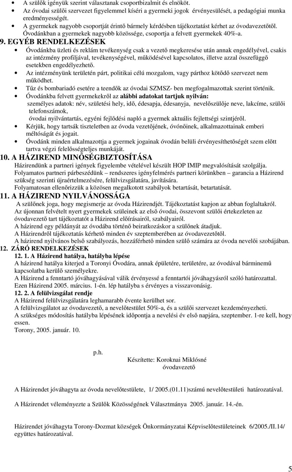 EGYÉB RENDELKEZÉSEK Óvodánkba üzleti és reklám tevékenység csak a vezető megkeresése után annak engedélyével, csakis az intézmény profiljával, tevékenységével, működésével kapcsolatos, illetve azzal