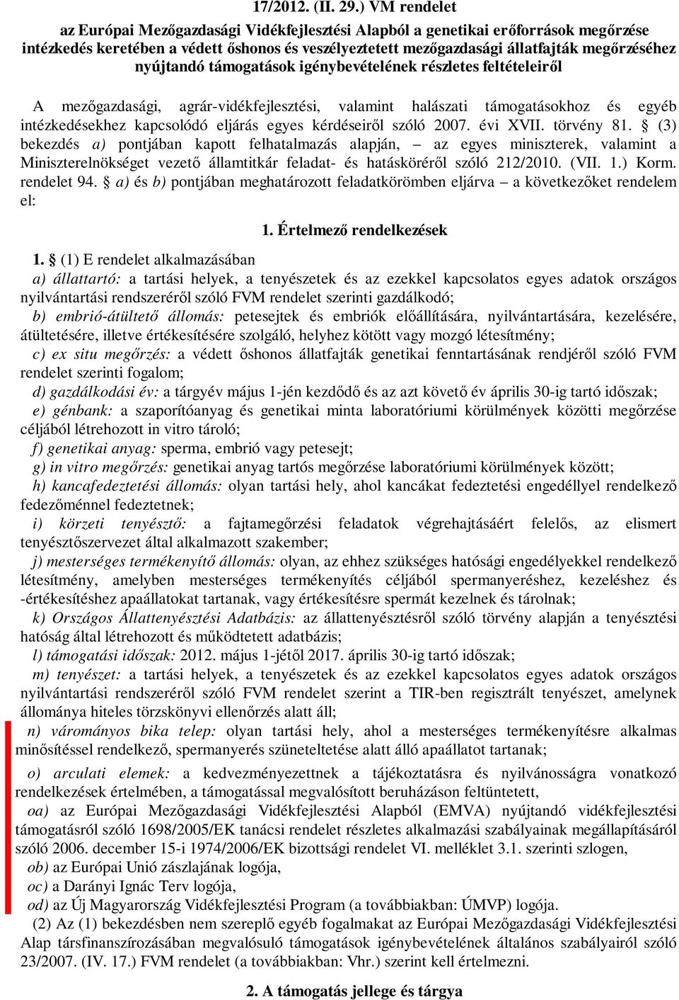 nyújtandó támogatások igénybevételének részletes feltételeiről mezőgazdasági, agrár-vidékfejlesztési, valamint halászati támogatásokhoz és egyéb intézkedésekhez kapcsolódó eljárás egyes kérdéseiről