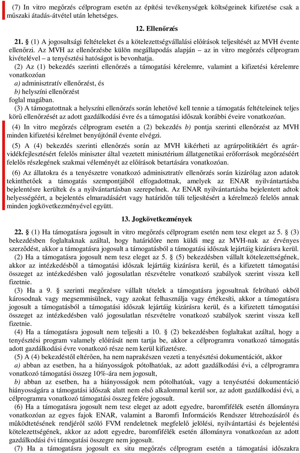 z MVH az ellenőrzésbe külön megállapodás alapján az in vitro megőrzés célprogram kivételével a tenyésztési hatóságot is bevonhatja.