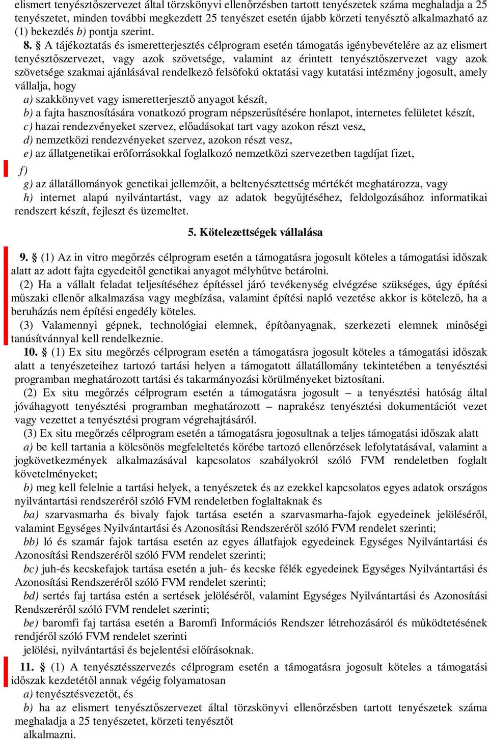 tájékoztatás és ismeretterjesztés célprogram esetén támogatás igénybevételére az az elismert tenyésztőszervezet, vagy azok szövetsége, valamint az érintett tenyésztőszervezet vagy azok szövetsége
