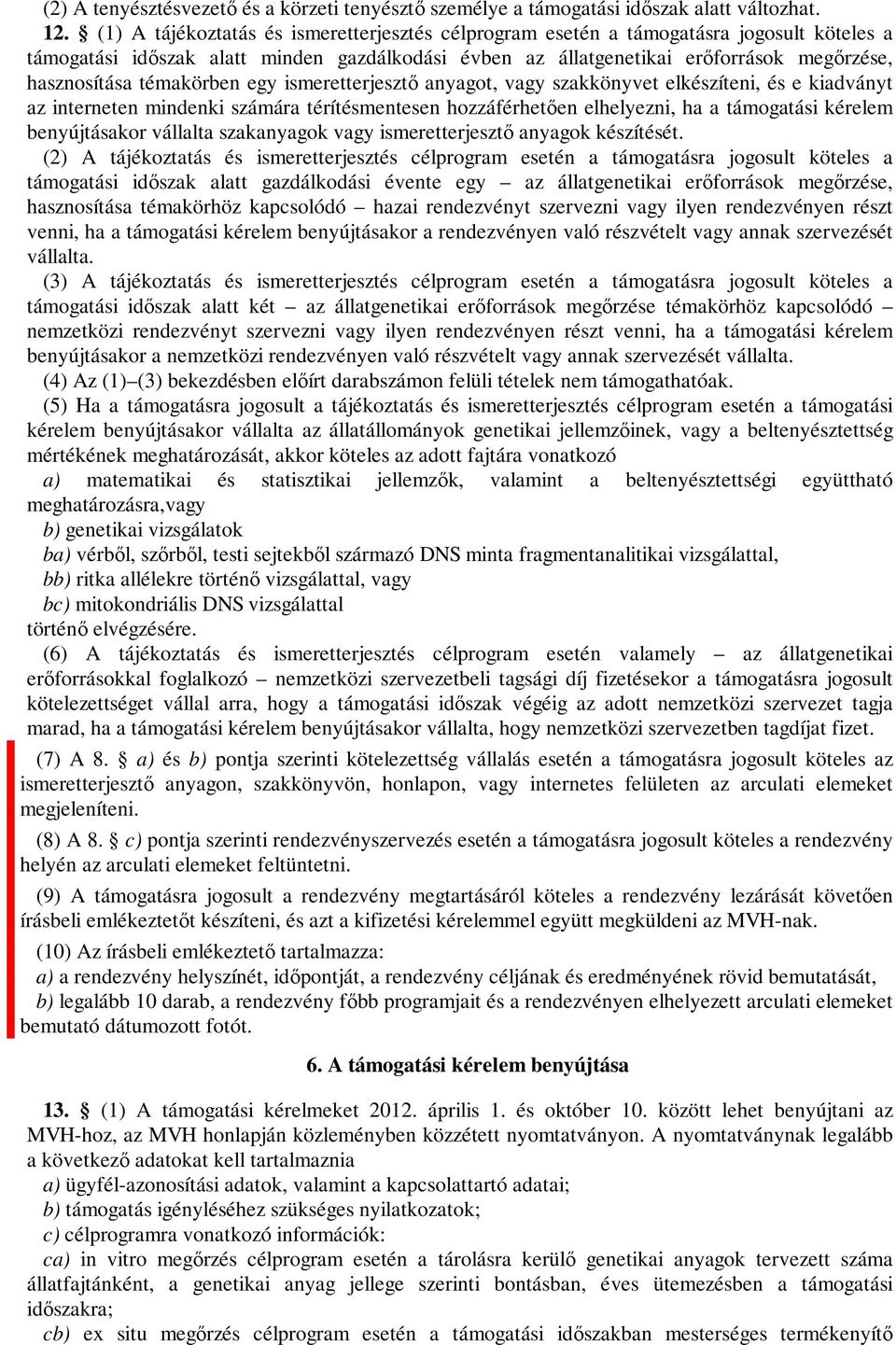 témakörben egy ismeretterjesztő anyagot, vagy szakkönyvet elkészíteni, és e kiadványt az interneten mindenki számára térítésmentesen hozzáférhetően elhelyezni, ha a támogatási kérelem benyújtásakor
