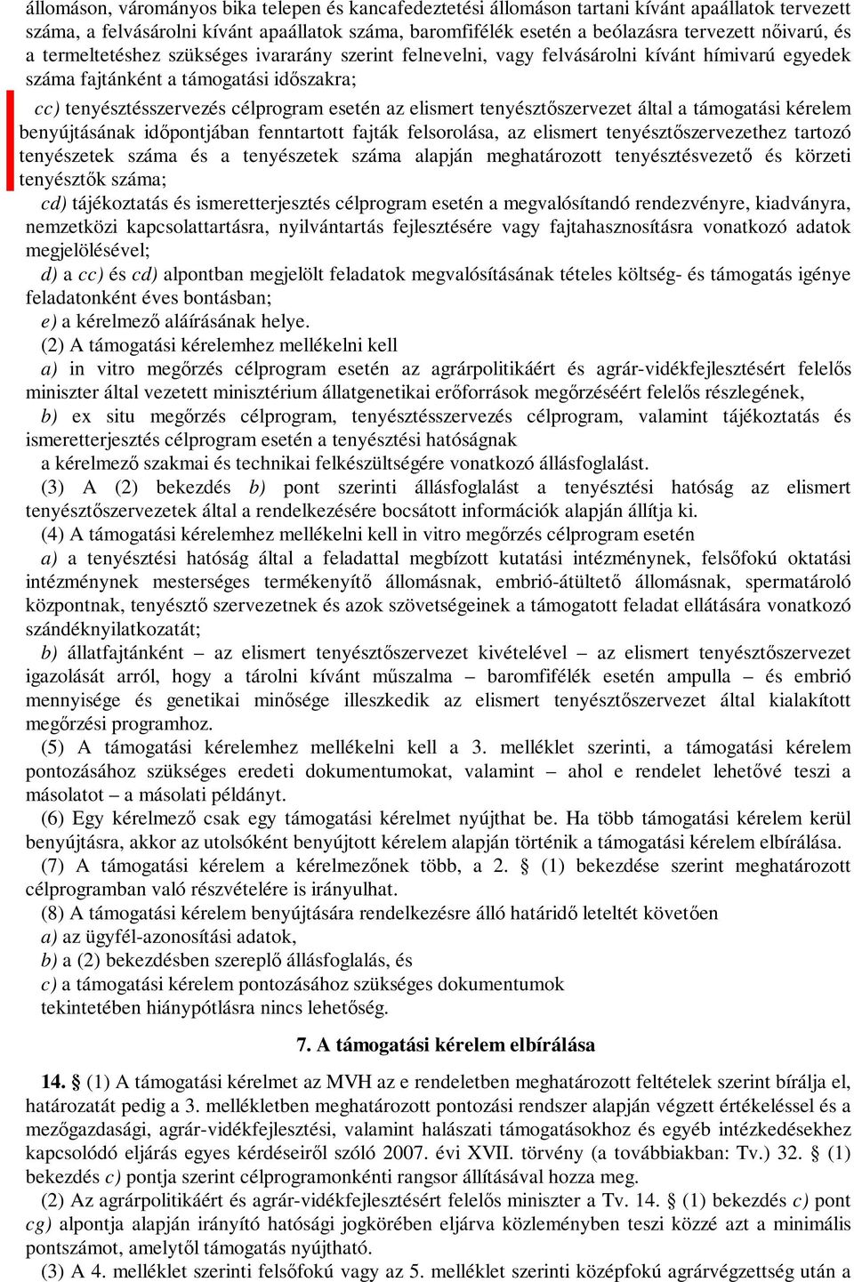 tenyésztőszervezet által a támogatási kérelem benyújtásának időpontjában fenntartott fajták felsorolása, az elismert tenyésztőszervezethez tartozó tenyészetek száma és a tenyészetek száma alapján