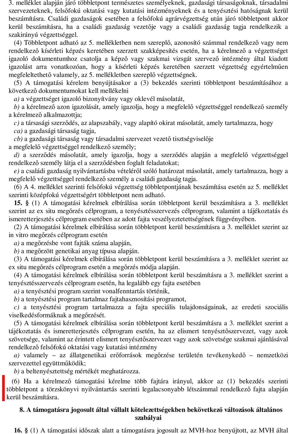Családi gazdaságok esetében a felsőfokú agrárvégzettség után járó többletpont akkor kerül beszámításra, ha a családi gazdaság vezetője vagy a családi gazdaság tagja rendelkezik a szakirányú