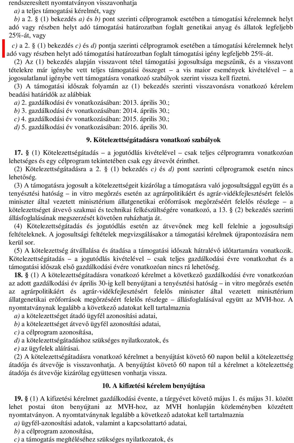 c) a 2. (1) bekezdés c) és d) pontja szerinti célprogramok esetében a támogatási kérelemnek helyt adó vagy részben helyt adó támogatási határozatban foglalt támogatási igény legfeljebb 25%-át.