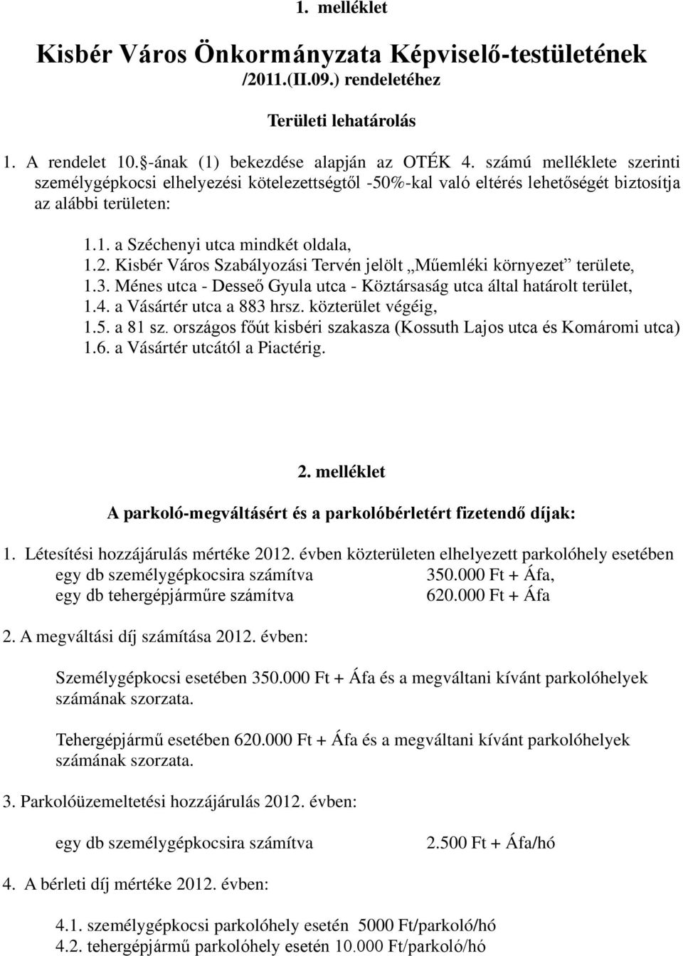 Kisbér Város Szabályozási Tervén jelölt Műemléki környezet területe, 1.3. Ménes utca - Desseő Gyula utca - Köztársaság utca által határolt terület, 1.4. a Vásártér utca a 883 hrsz.