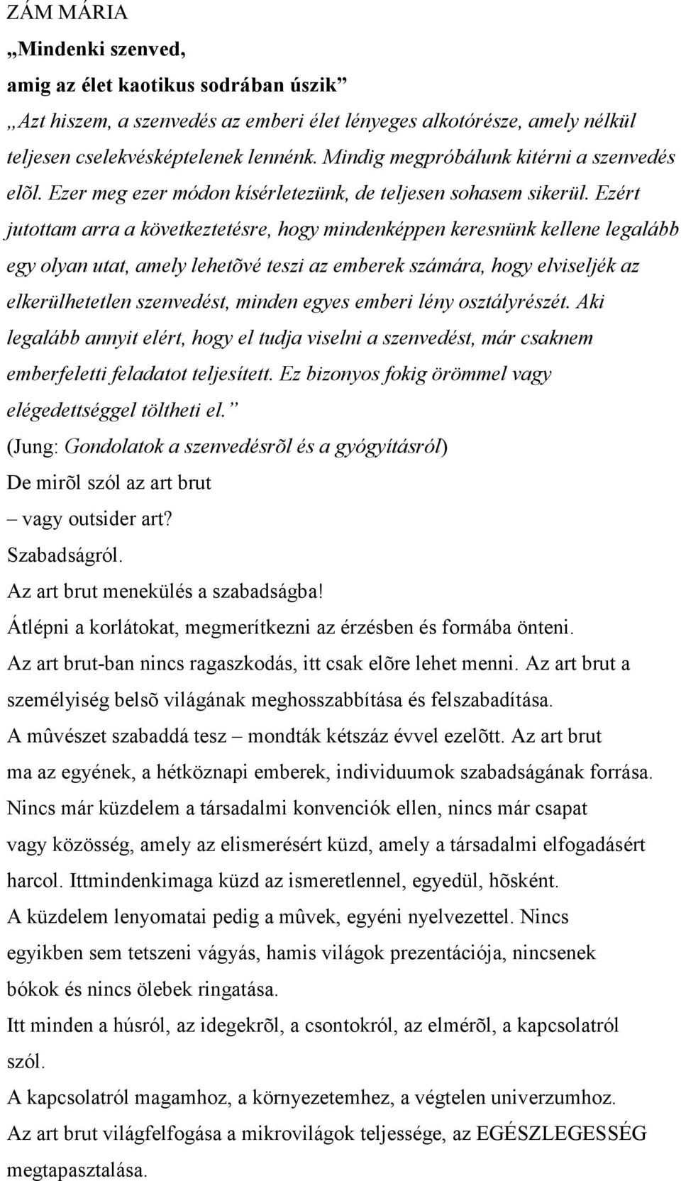 Ezért jutottam arra a következtetésre, hogy mindenképpen keresnünk kellene legalább egy olyan utat, amely lehetõvé teszi az emberek számára, hogy elviseljék az elkerülhetetlen szenvedést, minden