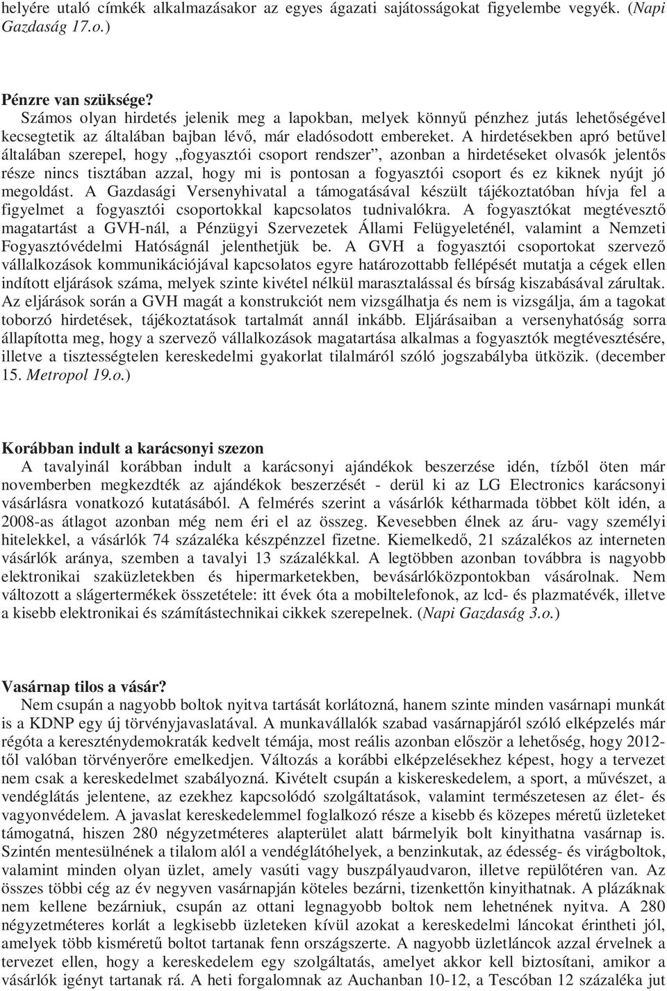 A hirdetésekben apró betővel általában szerepel, hogy fogyasztói csoport rendszer, azonban a hirdetéseket olvasók jelentıs része nincs tisztában azzal, hogy mi is pontosan a fogyasztói csoport és ez