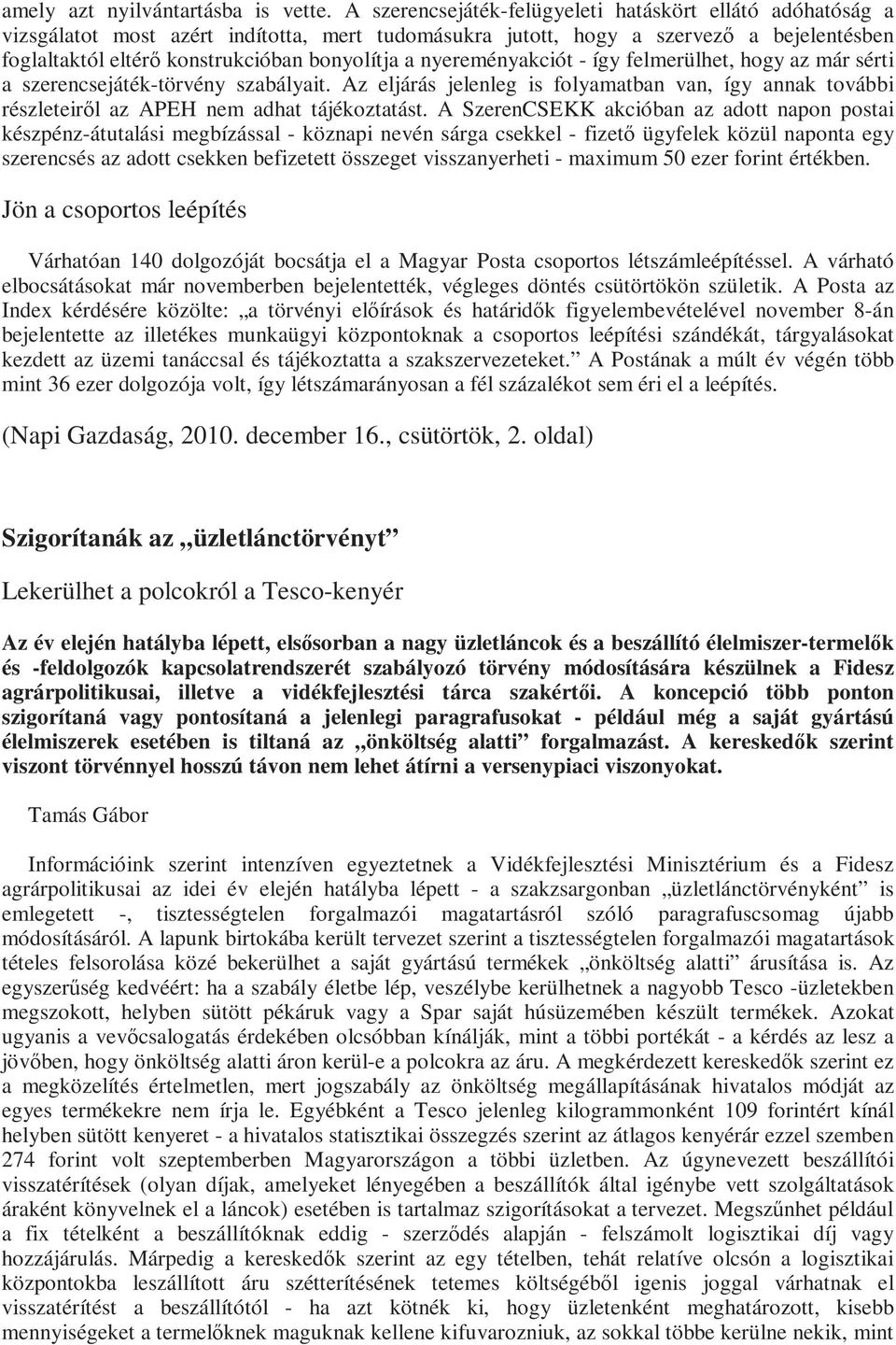 nyereményakciót - így felmerülhet, hogy az már sérti a szerencsejáték-törvény szabályait. Az eljárás jelenleg is folyamatban van, így annak további részleteirıl az APEH nem adhat tájékoztatást.