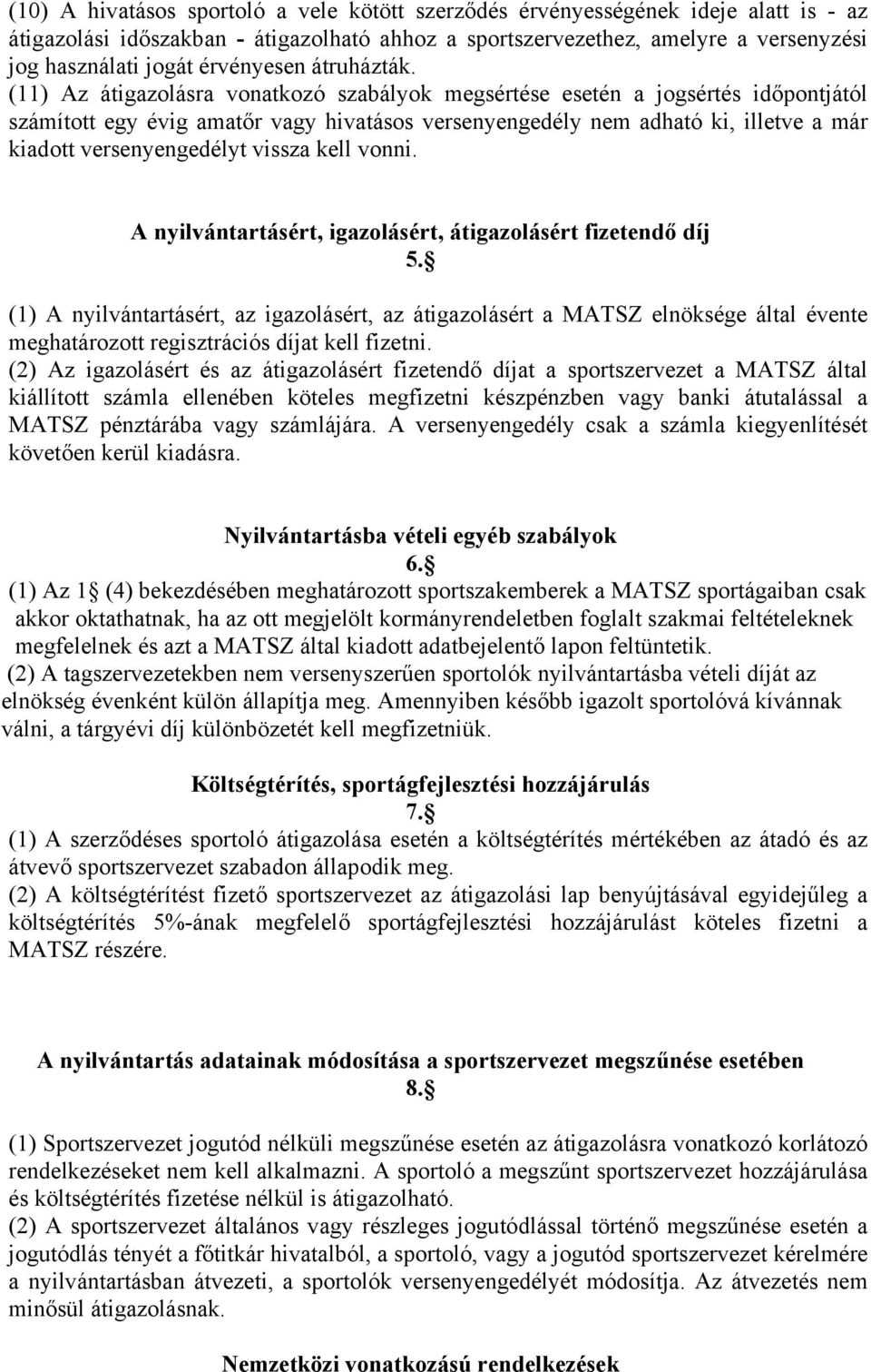 (11) Az átigazolásra vonatkozó szabályok megsértése esetén a jogsértés időpontjától számított egy évig amatőr vagy hivatásos versenyengedély nem adható ki, illetve a már kiadott versenyengedélyt