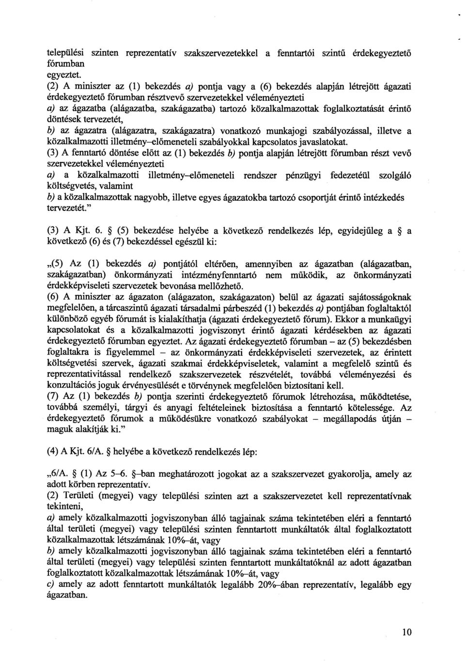 tartozó közalkalmazottak foglalkoztatását érint ő döntések tervezetét, b) az ágazatra (alágazatra, szakágazatra) vonatkozó munkajogi szabályozással, illetve a közalkalmazotti illetmény előmeneteli