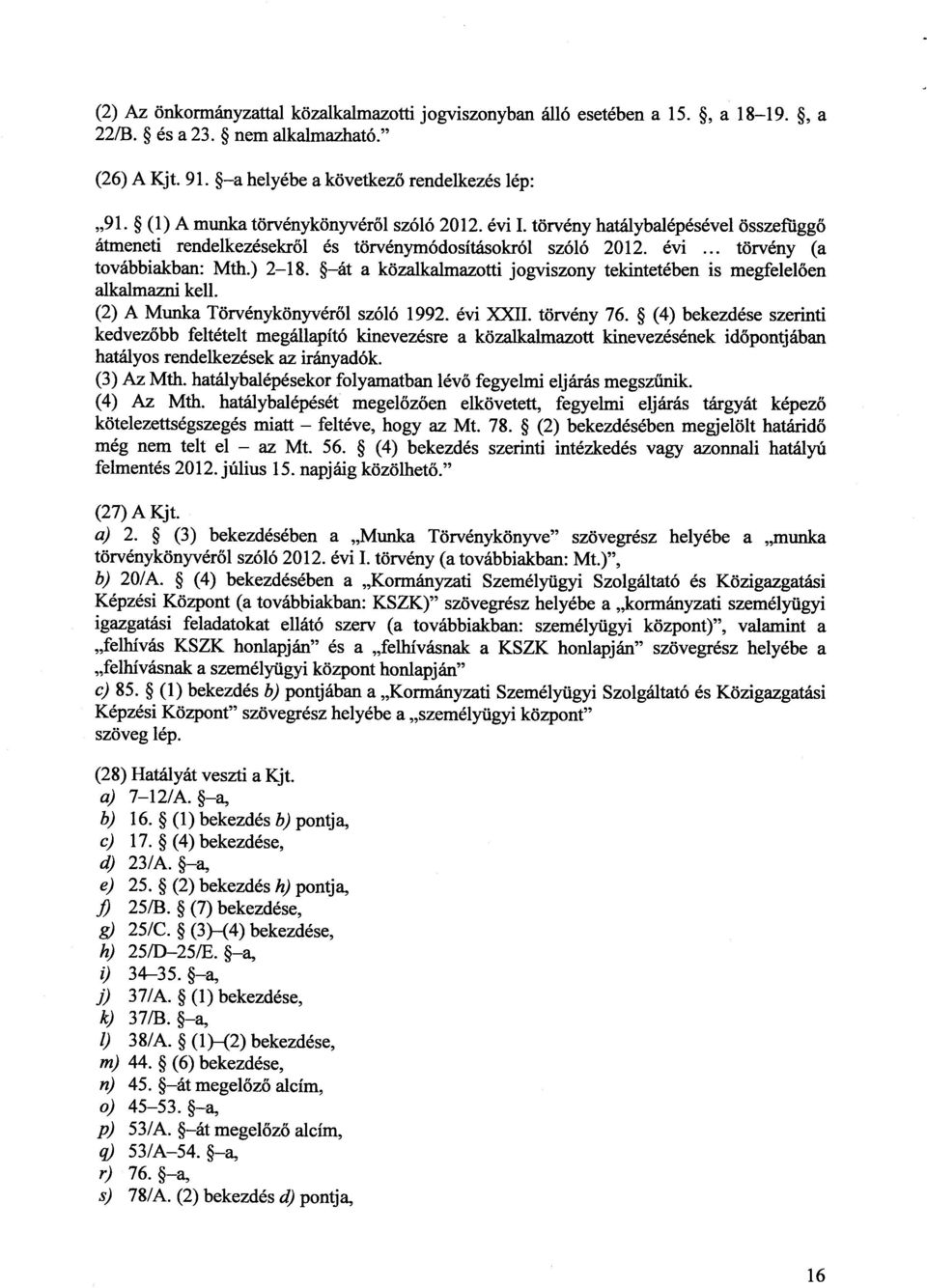 át a közalkalmazotti jogviszony tekintetében is megfelel ően alkalmazni kell. (2) A Munka Törvénykönyvéről szóló 1992. évi XXII. törvény 76.