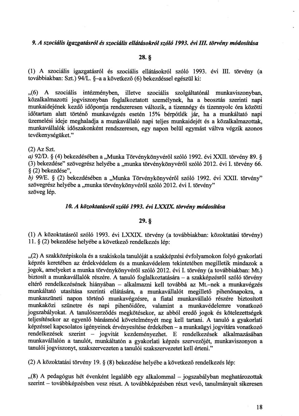 a a következő (6) bekezdéssel egészül ki : (6) A szociális intézményben, illetve szociális szolgáltatónál munkaviszonyban, közalkalmazotti jogviszonyban foglalkoztatott személynek, ha a beosztás