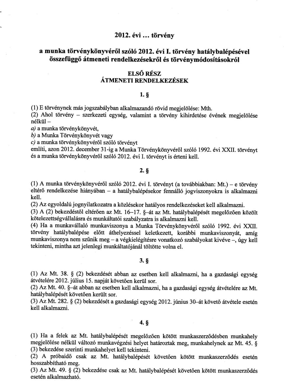 (2) Ahol törvény szerkezeti egység, valamint a törvény kihirdetése évének megjelölés e nélkül a) a munka törvénykönyvét, b) a Munka Törvénykönyvét vagy c) a munka törvénykönyvéről szóló törvény t