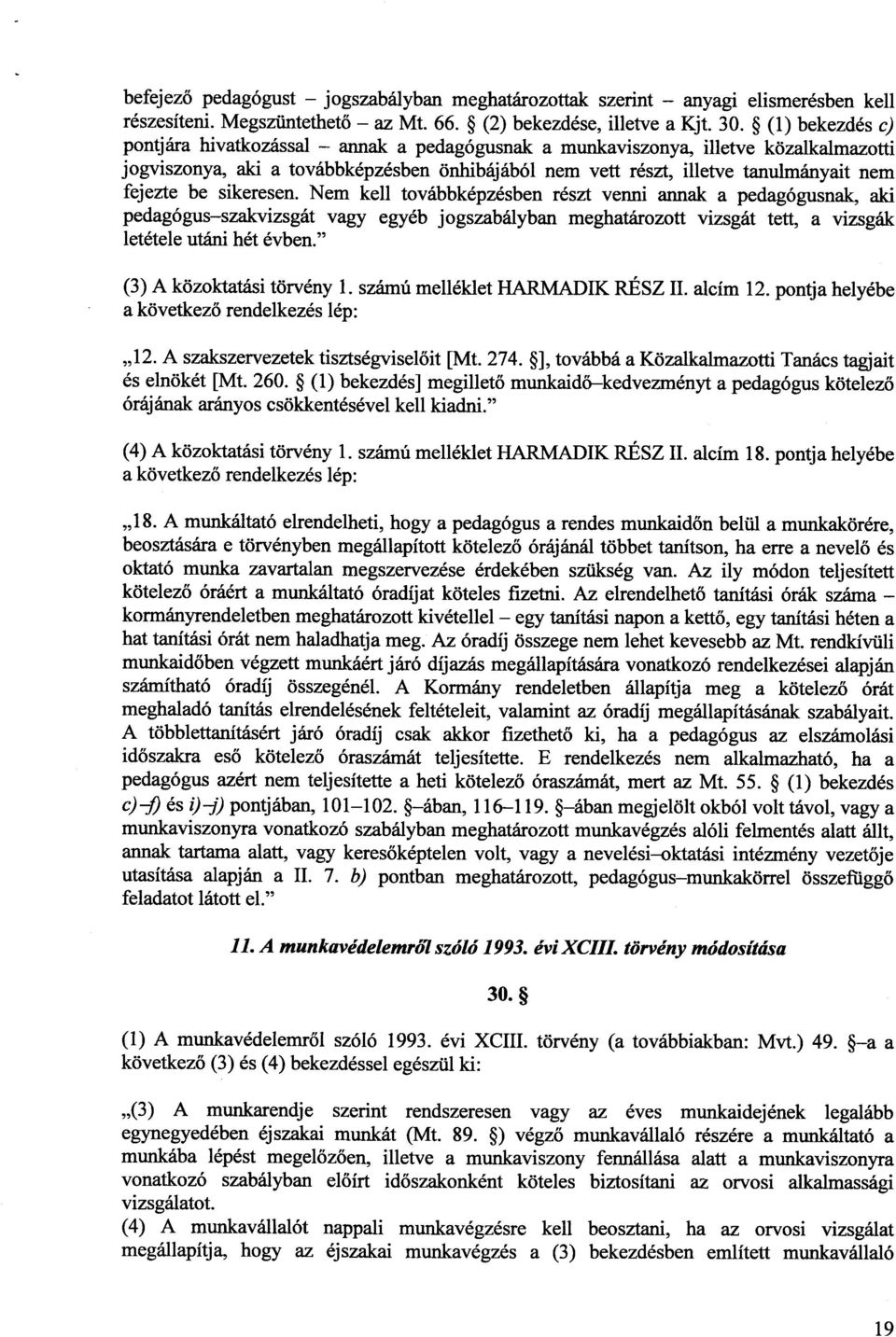 be sikeresen. Nem kell továbbképzésben részt venni annak a pedagógusnak, ak i pedagógus szakvizsgát vagy egyéb jogszabályban meghatározott vizsgát tett, a vizsgák letétele utáni hét évben.