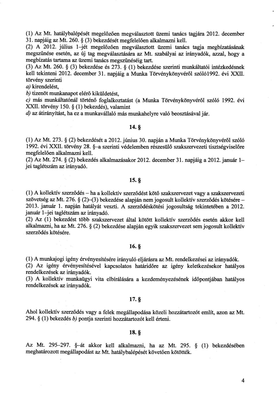 szabályai az irányadók, azzal, hogy a megbízatás tartama az üzemi tanács megszűnéséig tart. (3) Az Mt. 260. (3) bekezdése és 273. (1) bekezdése szerinti munkáltatói intézkedésne k kell tekinteni 2012.