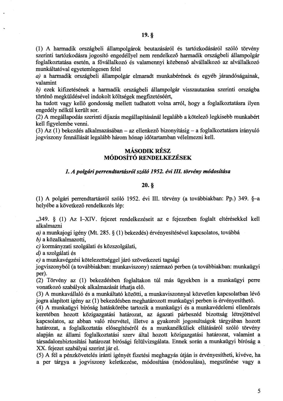 valamint b) ezek kifizetésének a harmadik országbeli állampolgár visszautazása szerinti országb a történő megküldésével indokolt költségek megfizetéséért, ha tudott vagy kell ő gondosság mellett