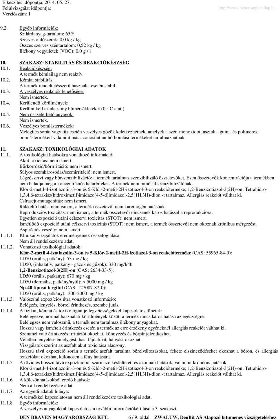 A veszélyes reakciók lehetősége: Nem ismertek. 10.4. Kerülendő körülmények: Kerülni kell az alacsony hőmérsékleteket (0 C alatt). 10.5. Nem összeférhető anyagok: Nem ismertek. 10.6.