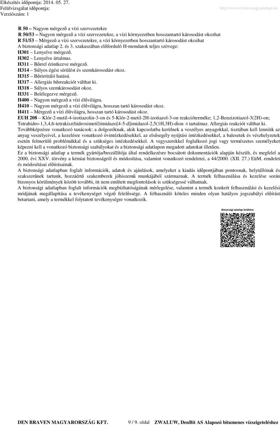 H314 Súlyos égési sérülést és szemkárosodást okoz. H315 Bőrirritáló hatású. H317 Allergiás bőrreakciót válthat ki. H318 Súlyos szemkárosodást okoz. H331 Belélegezve mérgező.