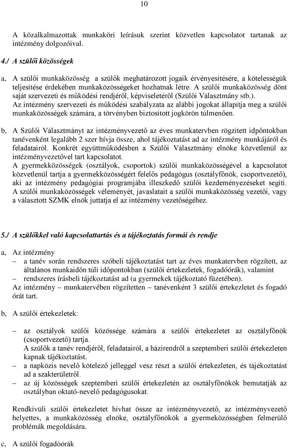 A szülői munkaközösség dönt saját szervezeti és működési rendjéről, képviseletéről (Szülői Választmány stb.).