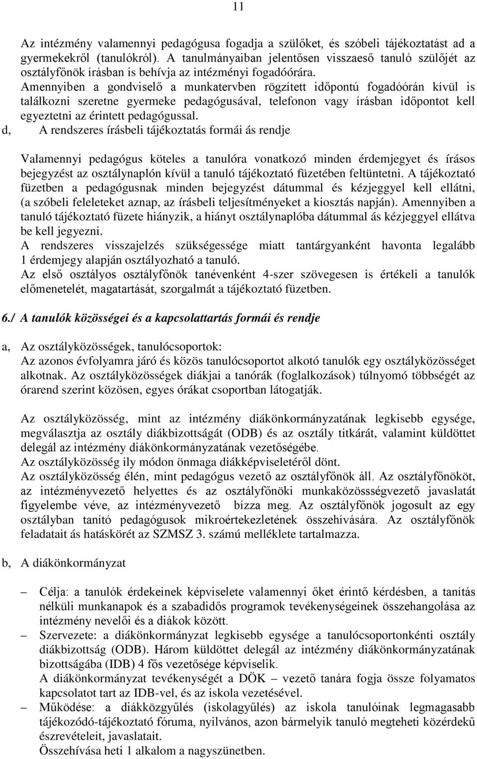 Amennyiben a gondviselő a munkatervben rögzített időpontú fogadóórán kívül is találkozni szeretne gyermeke pedagógusával, telefonon vagy írásban időpontot kell egyeztetni az érintett pedagógussal.