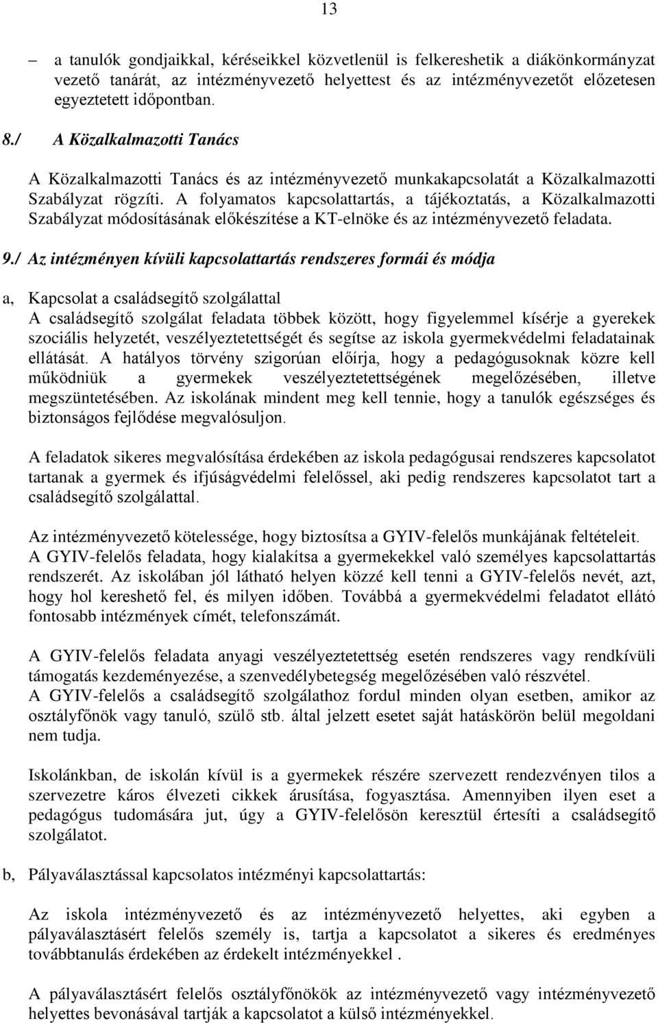 A folyamatos kapcsolattartás, a tájékoztatás, a Közalkalmazotti Szabályzat módosításának előkészítése a KT-elnöke és az intézményvezető feladata. 9.