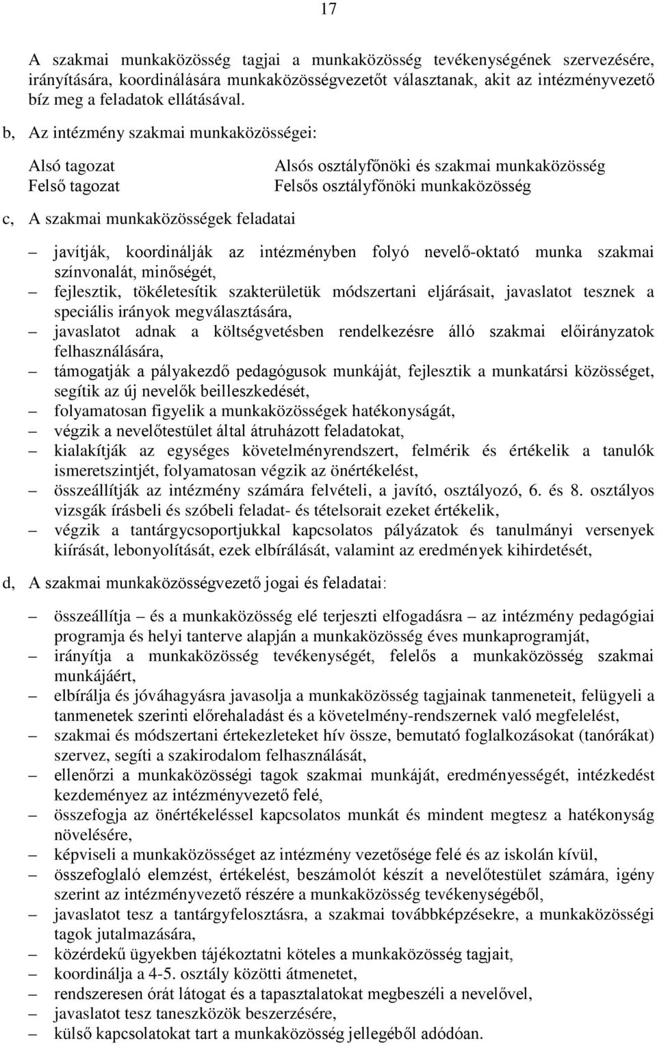 koordinálják az intézményben folyó nevelő-oktató munka szakmai színvonalát, minőségét, fejlesztik, tökéletesítik szakterületük módszertani eljárásait, javaslatot tesznek a speciális irányok