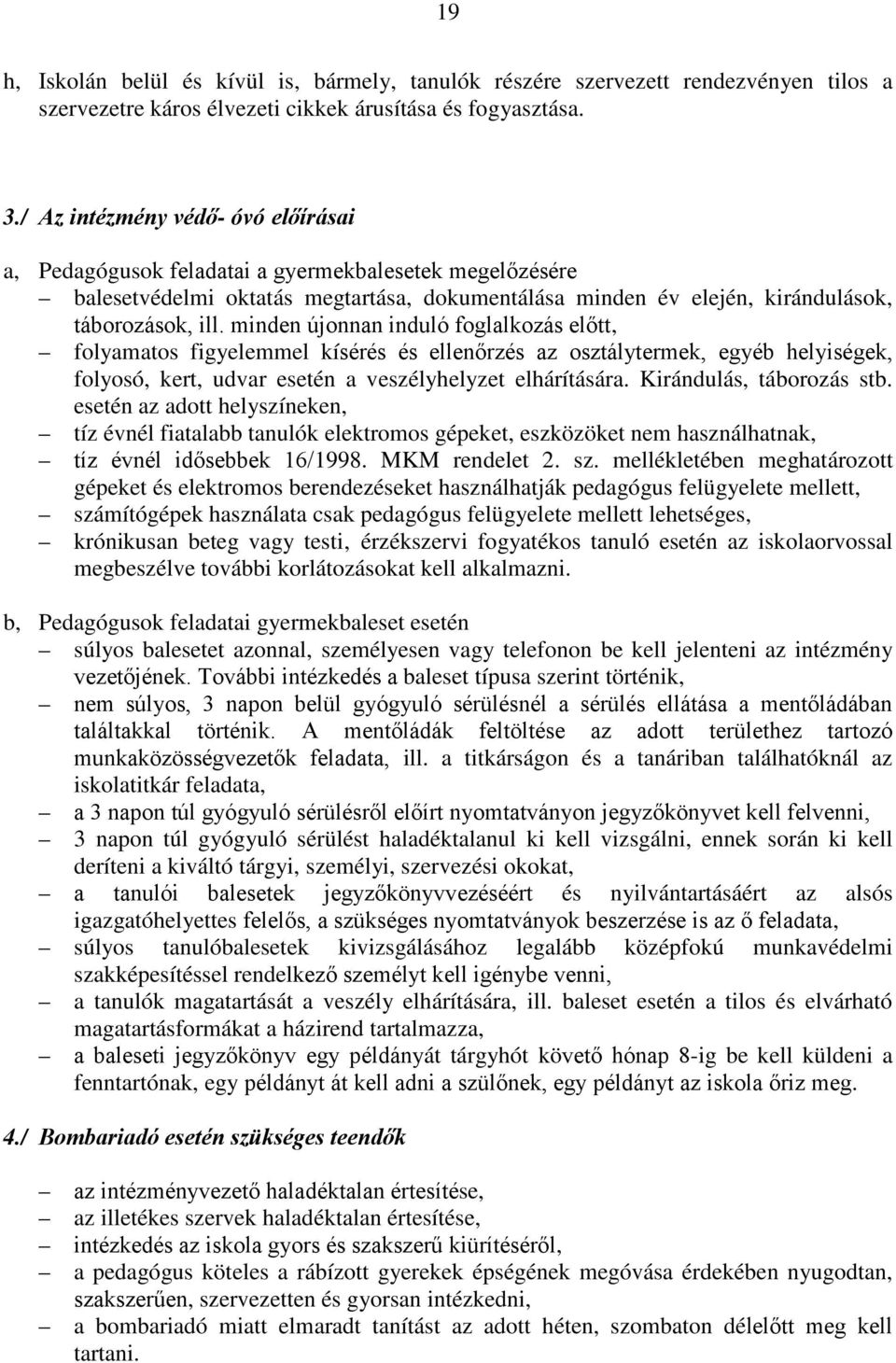 minden újonnan induló foglalkozás előtt, folyamatos figyelemmel kísérés és ellenőrzés az osztálytermek, egyéb helyiségek, folyosó, kert, udvar esetén a veszélyhelyzet elhárítására.