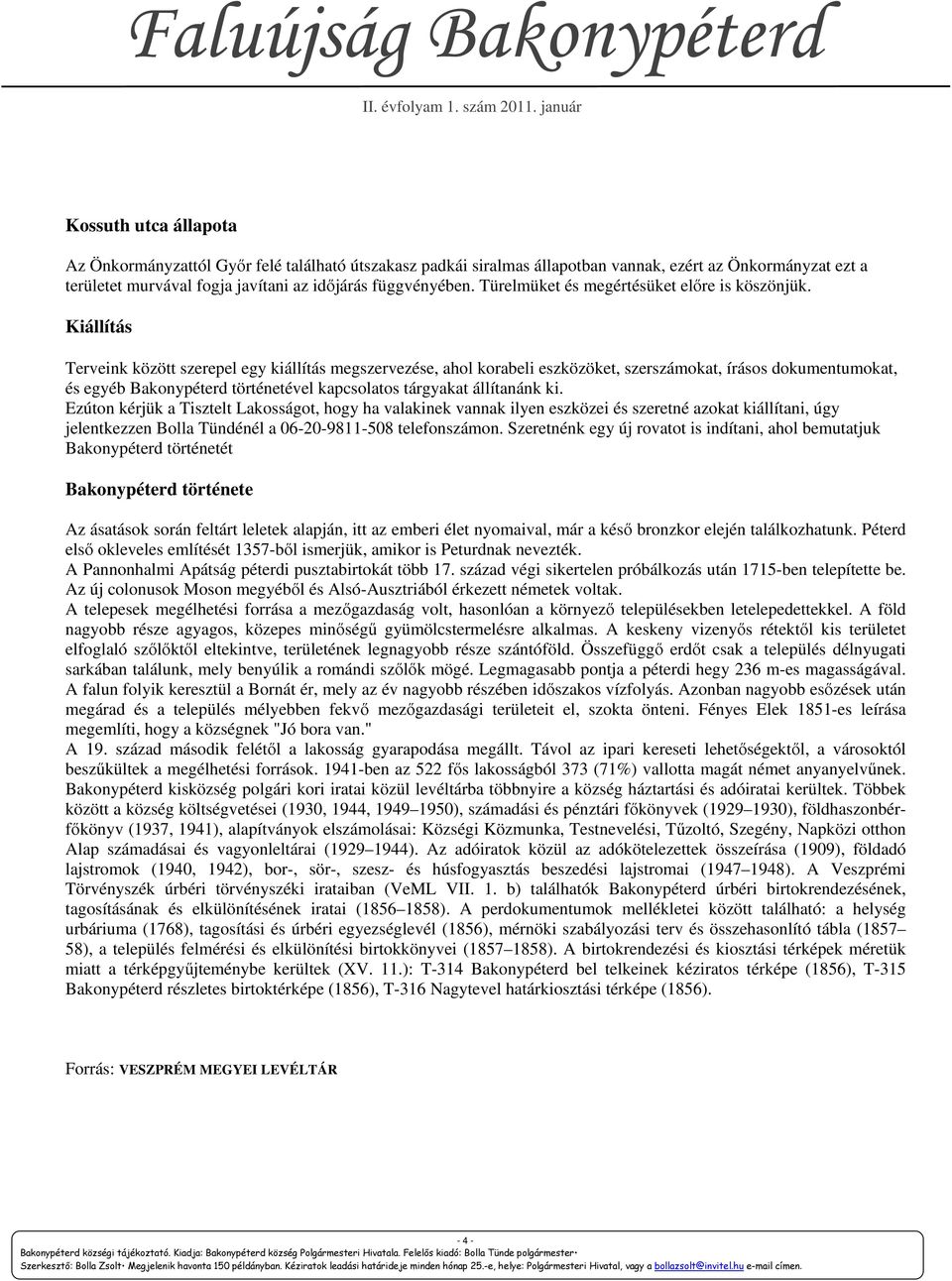 Kiállítás Terveink között szerepel egy kiállítás megszervezése, ahol korabeli eszközöket, szerszámokat, írásos dokumentumokat, és egyéb Bakonypéterd történetével kapcsolatos tárgyakat állítanánk ki.