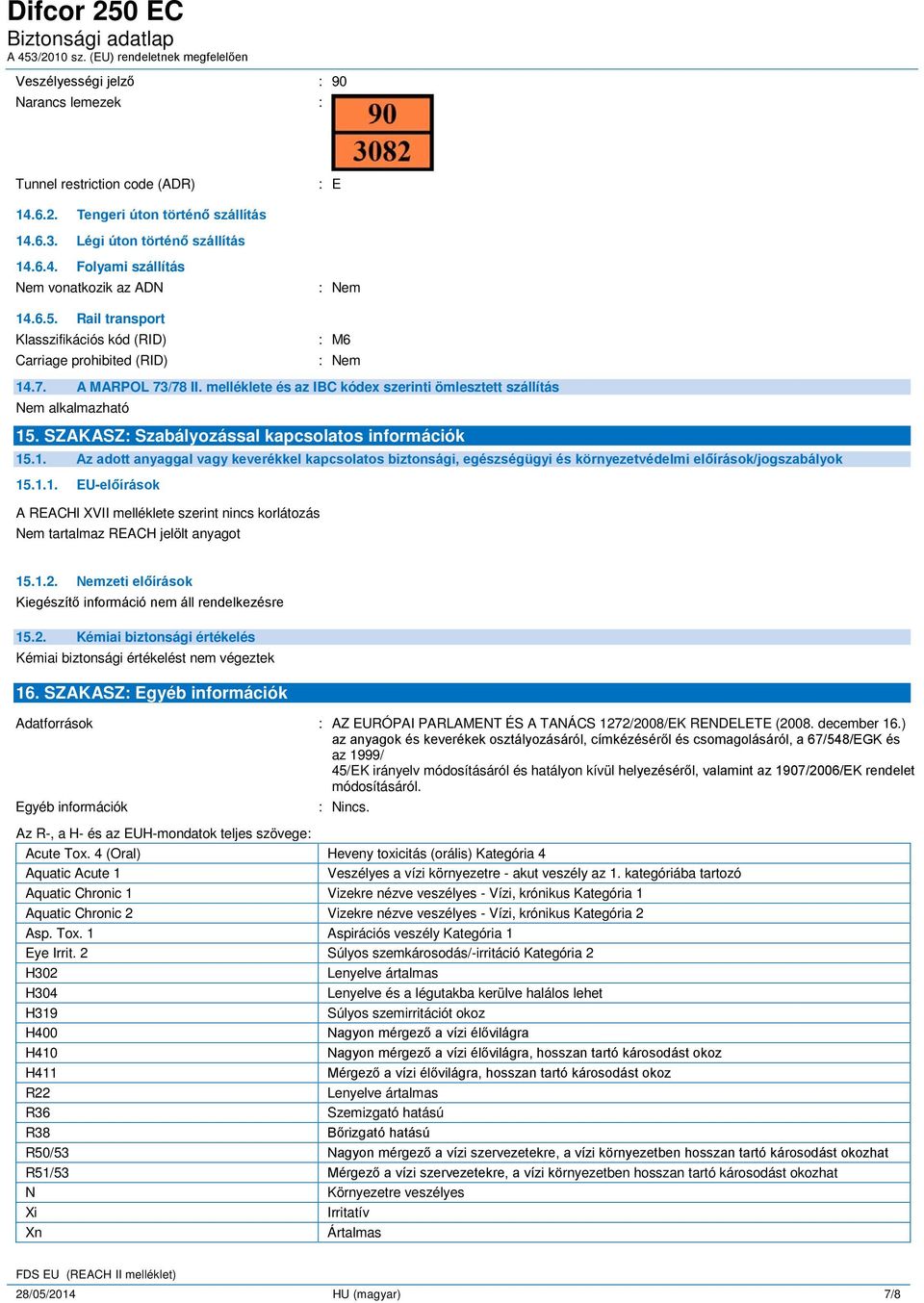 SZAKASZ Szabályozással kapcsolatos információk 15.1. Az adott anyaggal vagy keverékkel kapcsolatos biztonsági, egészségügyi és környezetvédelmi előírások/jogszabályok 15.1.1. EU-előírások A REACHl XVII melléklete szerint nincs korlátozás Nem tartalmaz REACH jelölt anyagot 15.