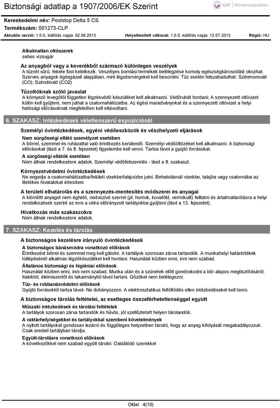 Tűz esetén felszabadulhat: Szénmonoxid (CO); Széndioxid (CO2) Tűzoltóknak szóló javaslat A környező levegőtől független légzésvédő készüléket kell alkalmazni.