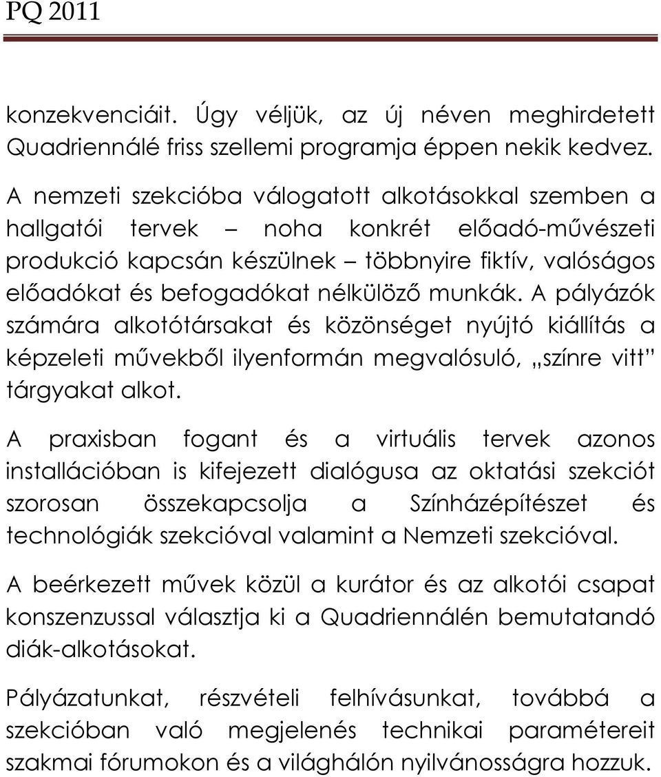 A pályázók számára alkotótársakat és közönséget nyújtó kiállítás a képzeleti művekből ilyenformán megvalósuló, színre vitt tárgyakat alkot.