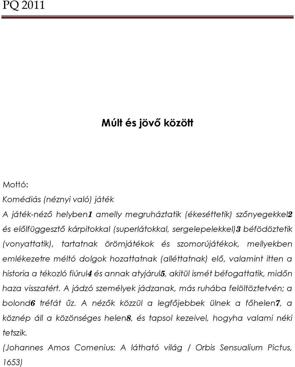 a tékozló fiúrul4 és annak atyjárul5, akitül ismét béfogattatik, midőn haza visszatért. A jádzó személyek jádzanak, más ruhába felöltöztetvén; a bolond6 tréfát űz.