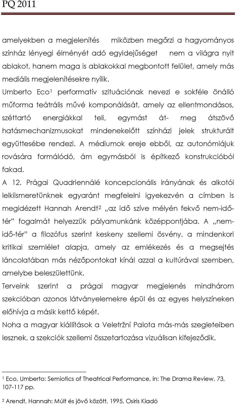 Umberto Eco 1 performatív szituációnak nevezi e sokféle önálló műforma teátrális művé komponálását, amely az ellentmondásos, széttartó energiákkal teli, egymást át- meg átszövő hatásmechanizmusokat