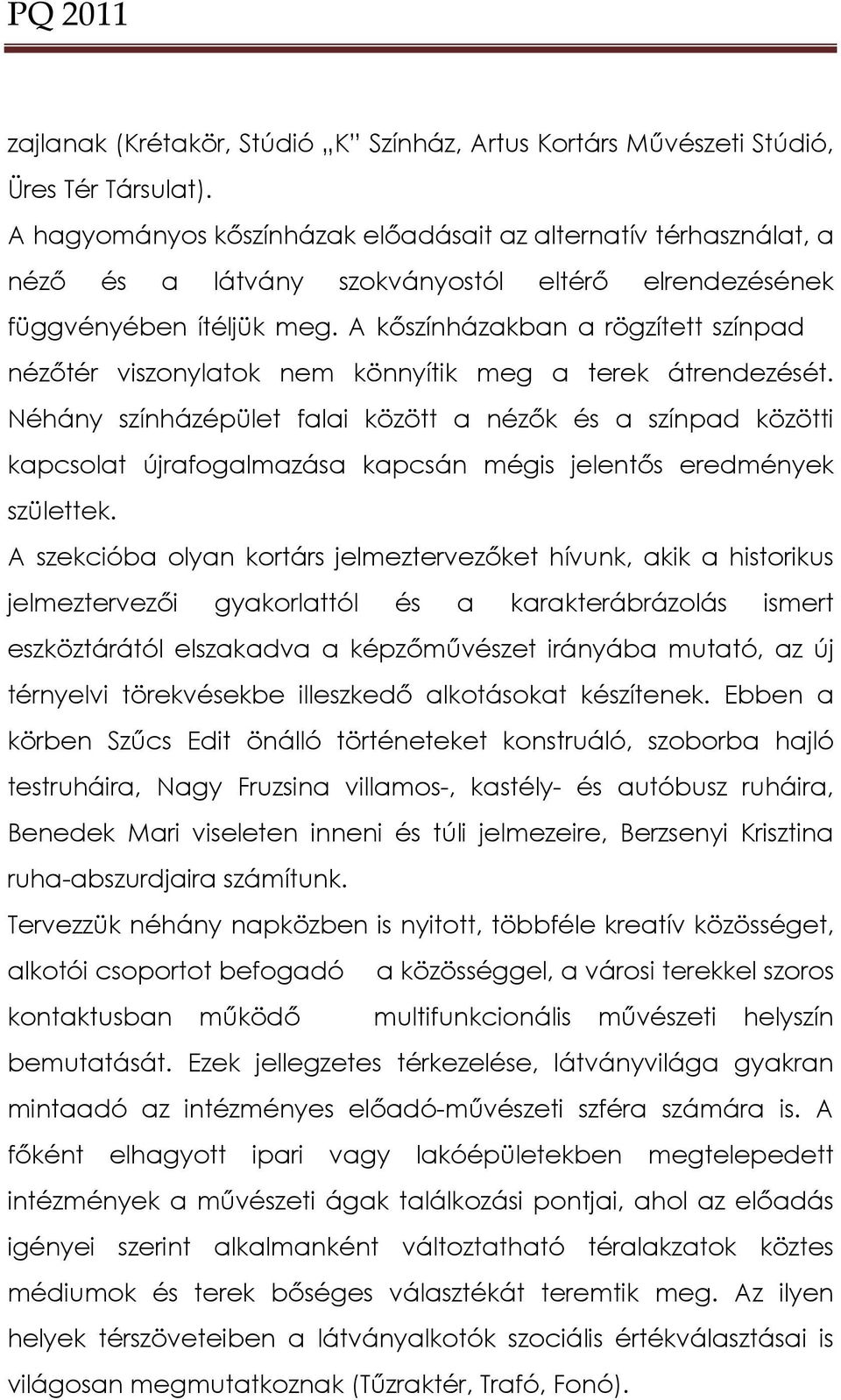 A kőszínházakban a rögzített színpad nézőtér viszonylatok nem könnyítik meg a terek átrendezését.