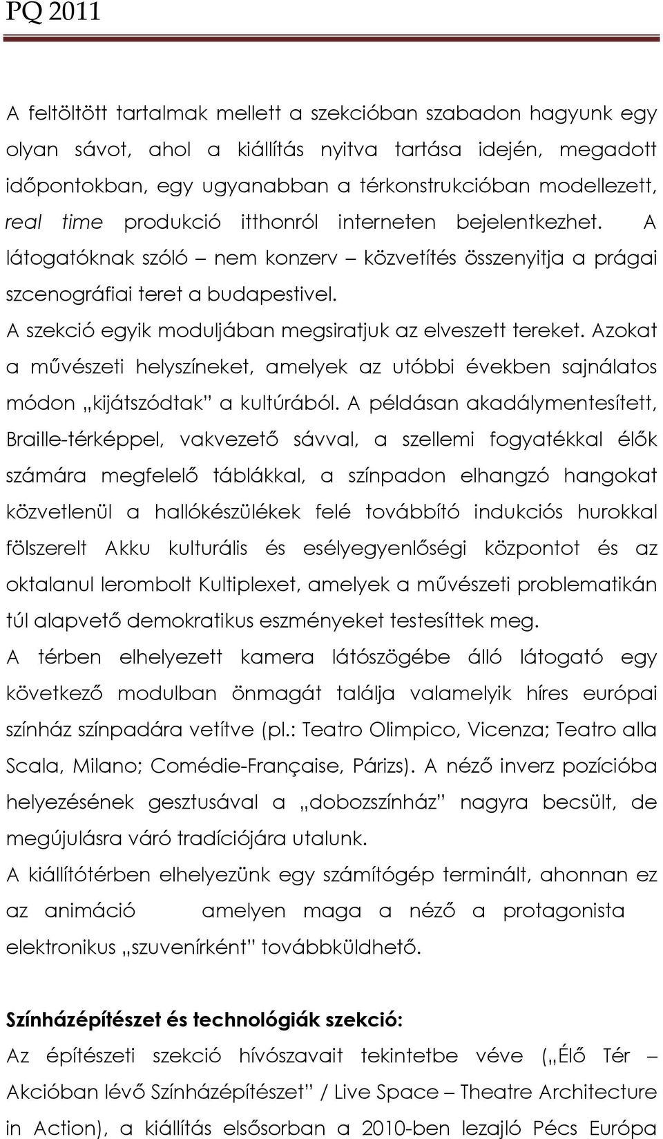 A szekció egyik moduljában megsiratjuk az elveszett tereket. Azokat a művészeti helyszíneket, amelyek az utóbbi években sajnálatos módon kijátszódtak a kultúrából.